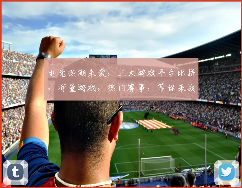电竞热潮来袭，三大游戏平台比拼，海量游戏，热门赛事，等你来战，畅游虚拟世界