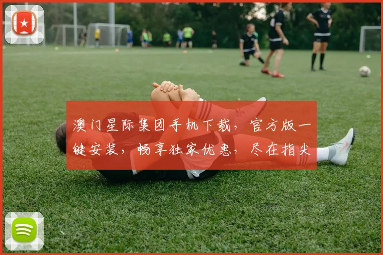 澳门星际集团手机下载，官方版一键安装，畅享独家优惠，尽在指尖